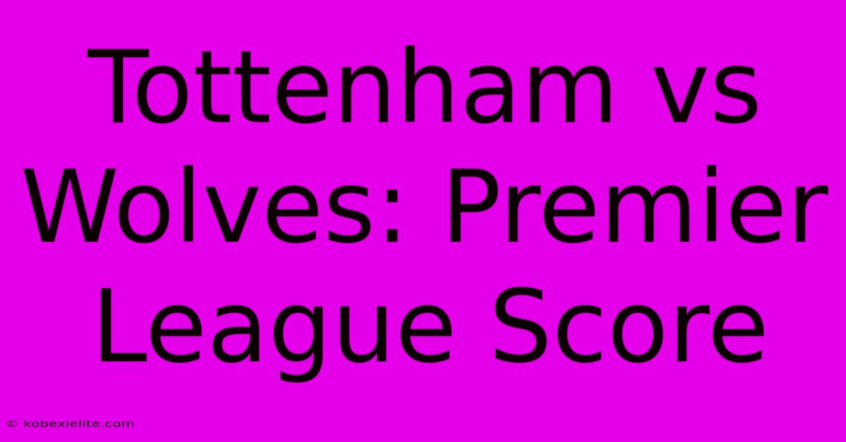 Tottenham Vs Wolves: Premier League Score