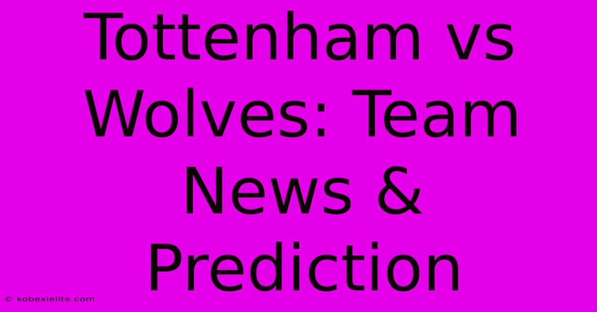 Tottenham Vs Wolves: Team News & Prediction