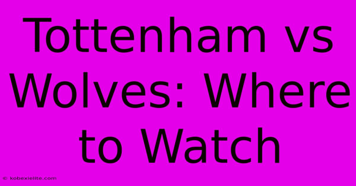 Tottenham Vs Wolves: Where To Watch