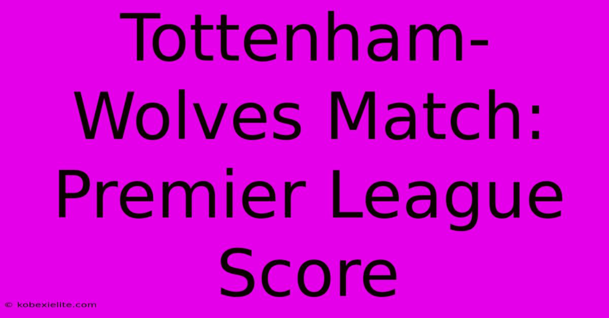 Tottenham-Wolves Match: Premier League Score