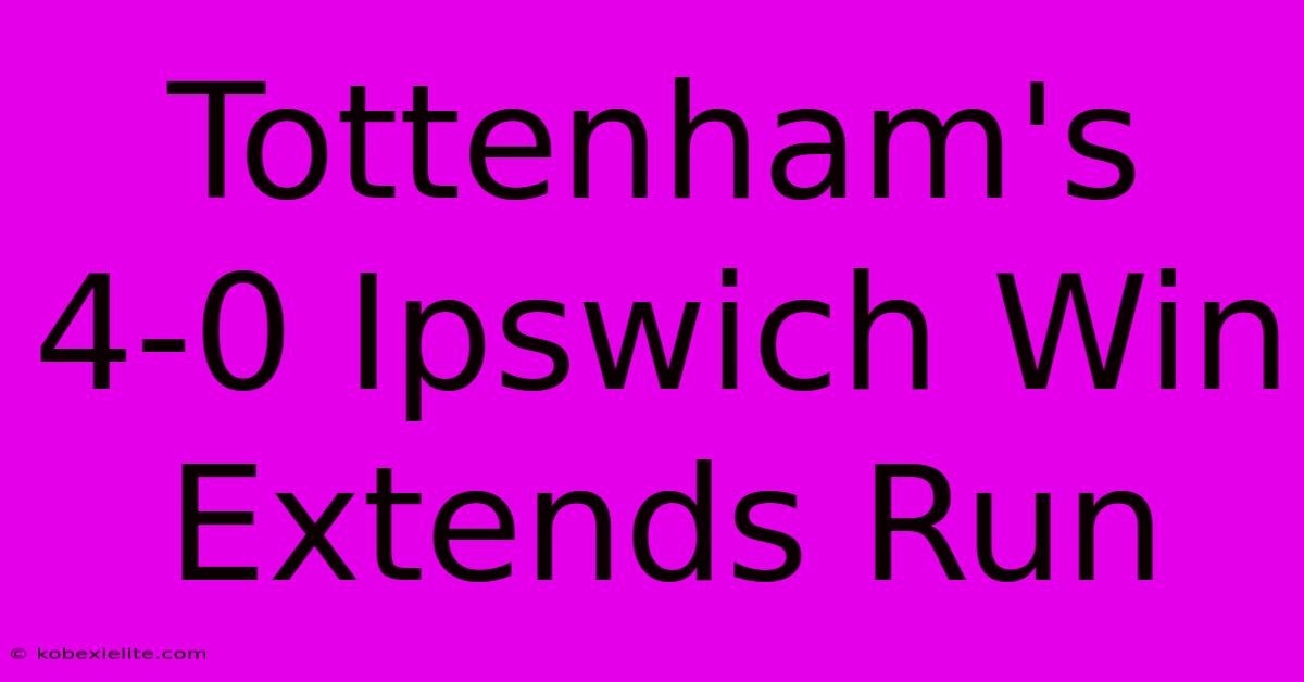 Tottenham's 4-0 Ipswich Win Extends Run