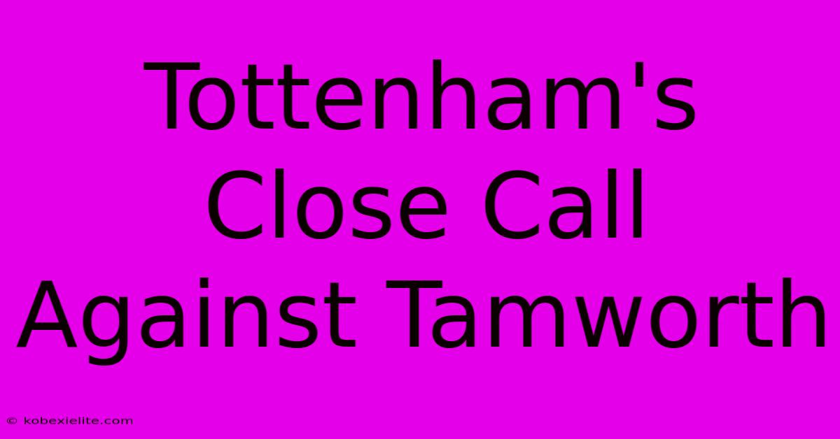 Tottenham's Close Call Against Tamworth