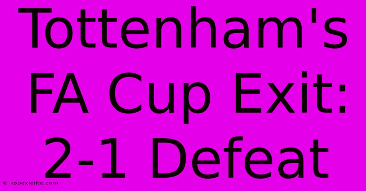 Tottenham's FA Cup Exit: 2-1 Defeat