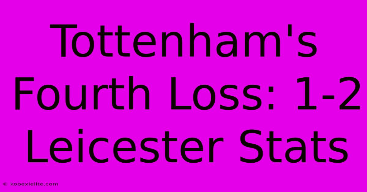 Tottenham's Fourth Loss: 1-2 Leicester Stats