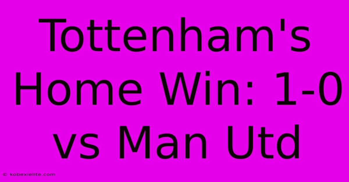 Tottenham's Home Win: 1-0 Vs Man Utd