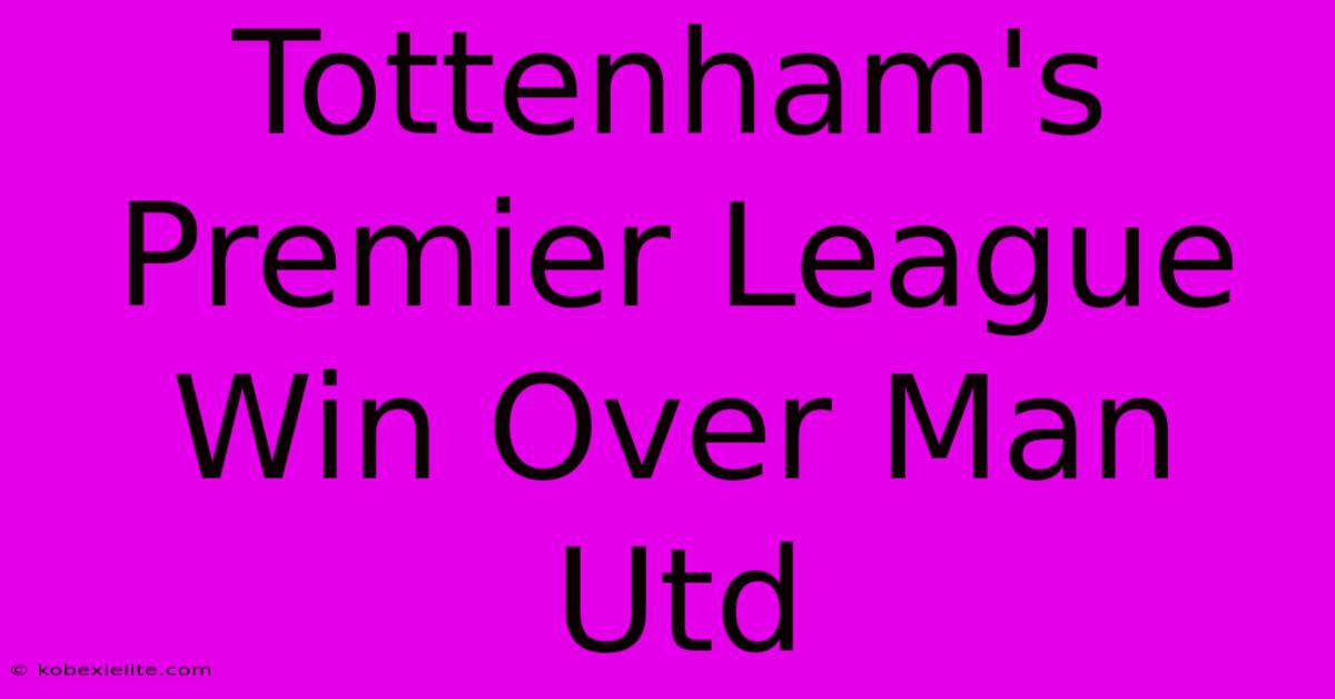 Tottenham's Premier League Win Over Man Utd