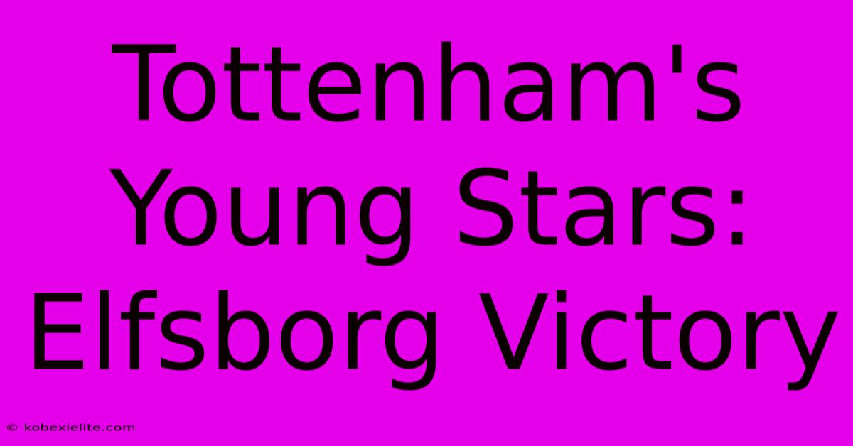 Tottenham's Young Stars: Elfsborg Victory