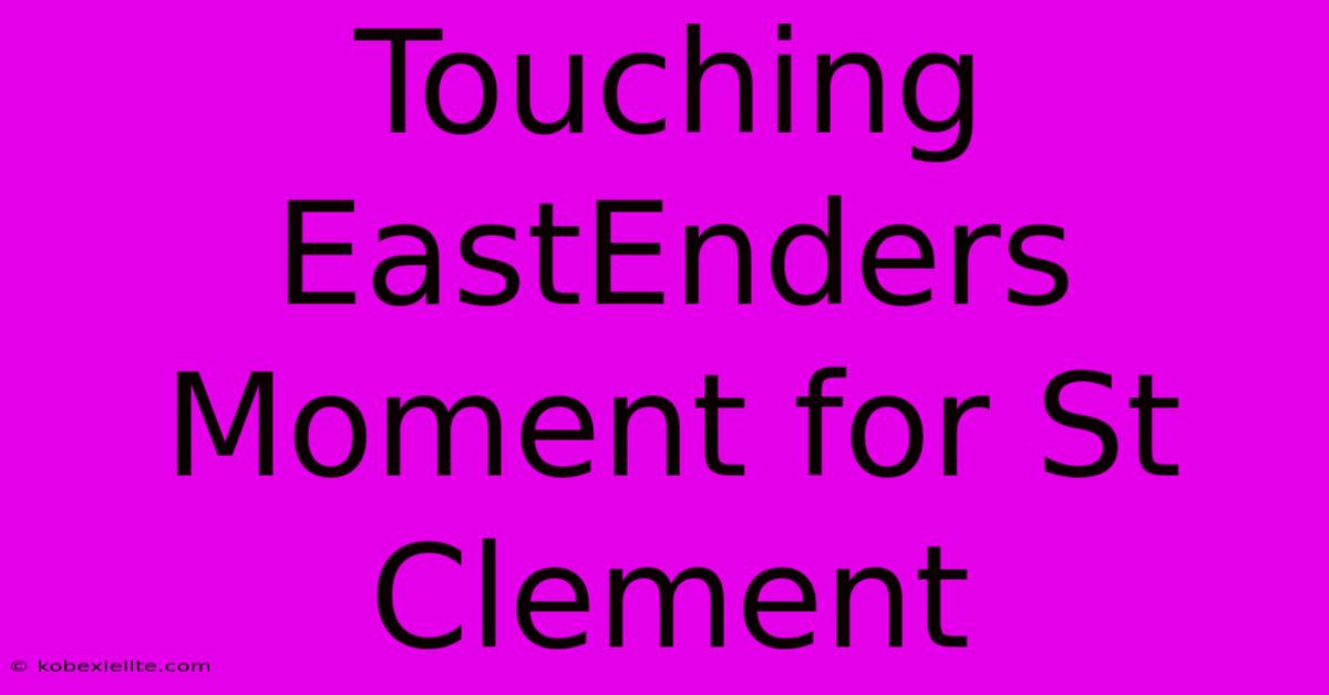 Touching EastEnders Moment For St Clement