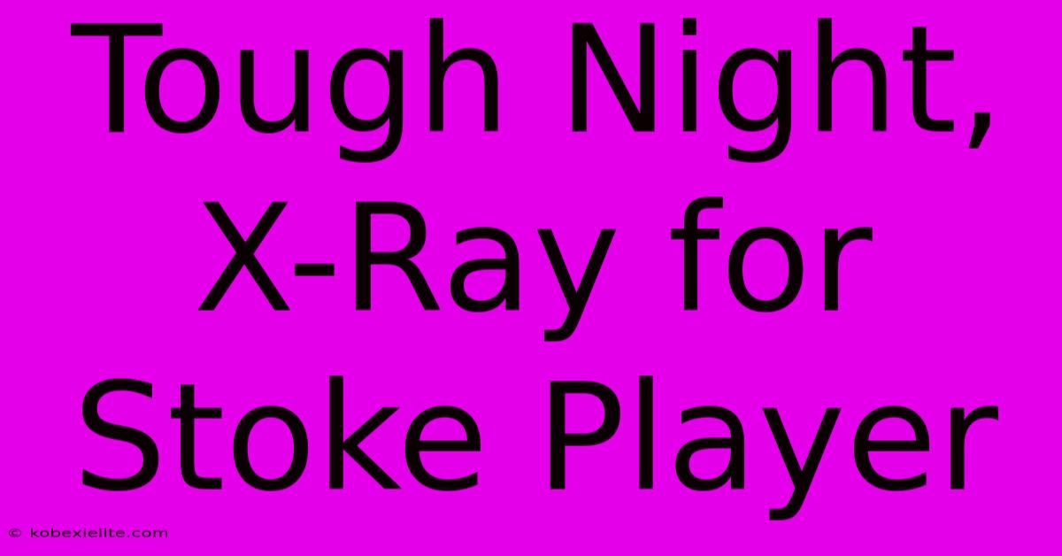 Tough Night, X-Ray For Stoke Player