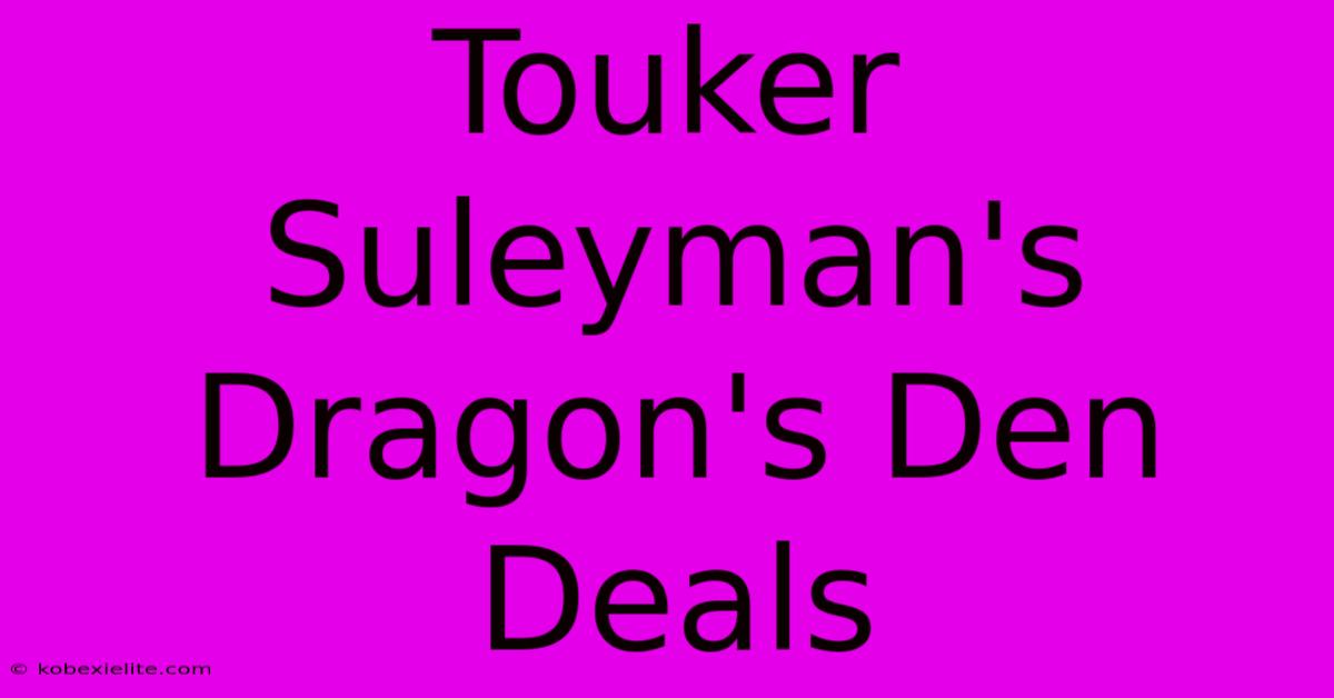 Touker Suleyman's Dragon's Den Deals