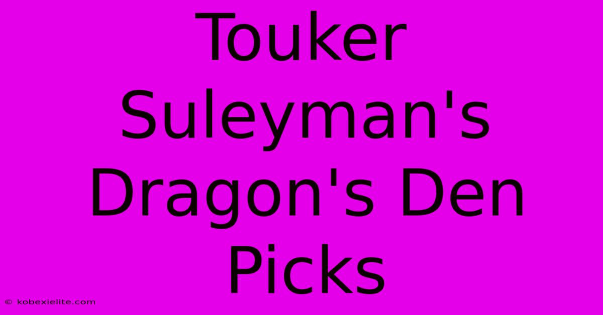 Touker Suleyman's Dragon's Den Picks