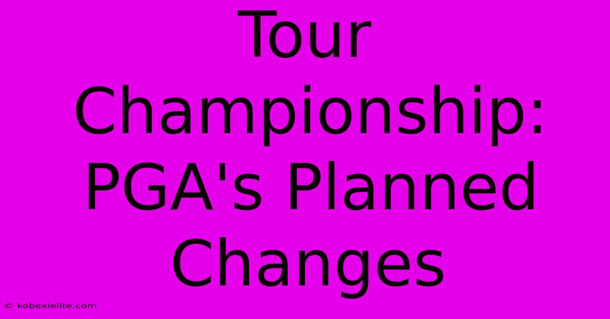 Tour Championship: PGA's Planned Changes