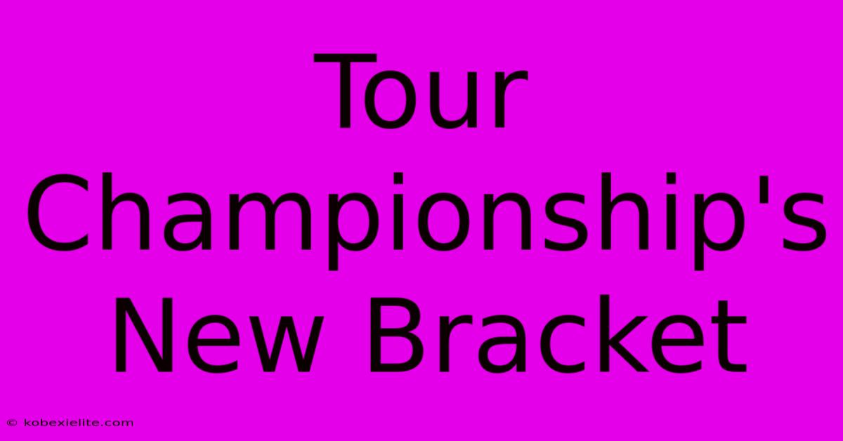 Tour Championship's New Bracket