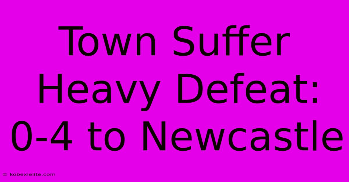 Town Suffer Heavy Defeat: 0-4 To Newcastle