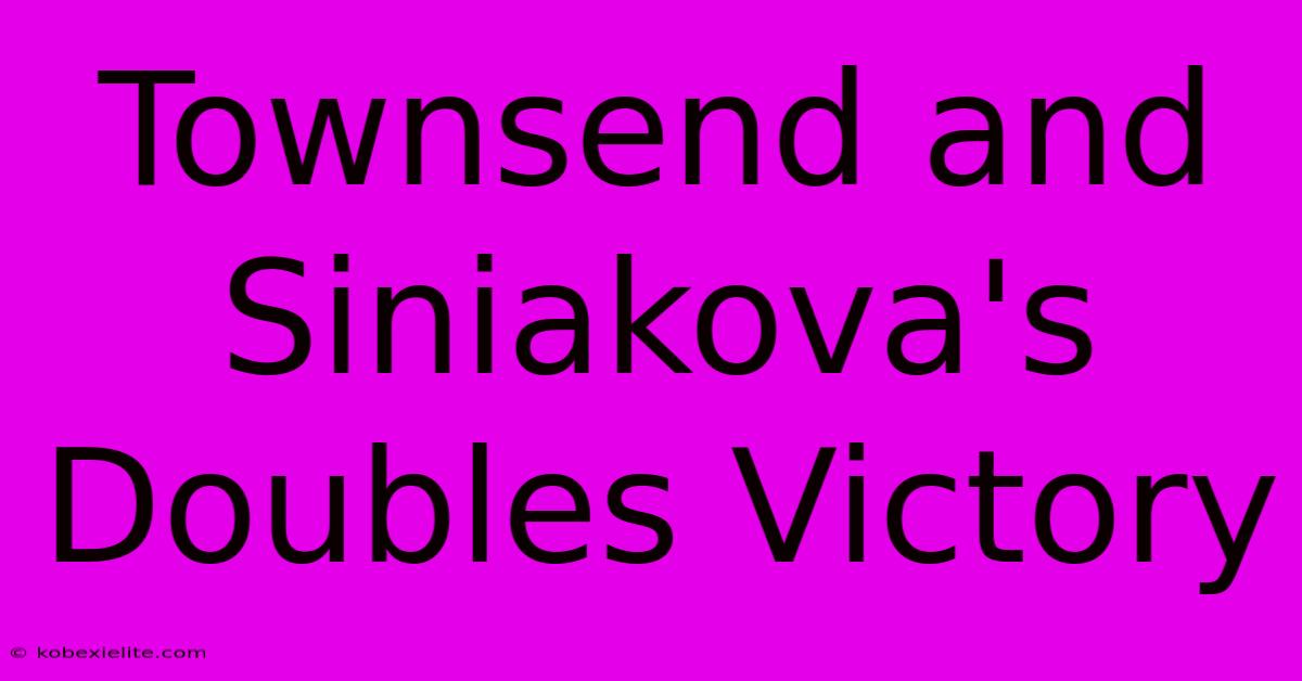 Townsend And Siniakova's Doubles Victory