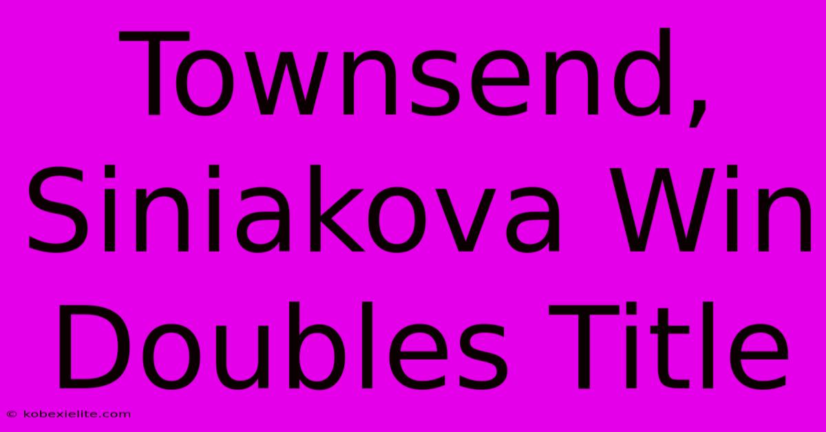 Townsend, Siniakova Win Doubles Title