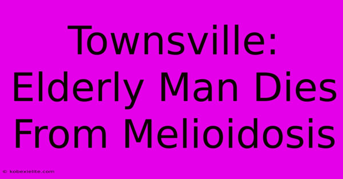 Townsville: Elderly Man Dies From Melioidosis