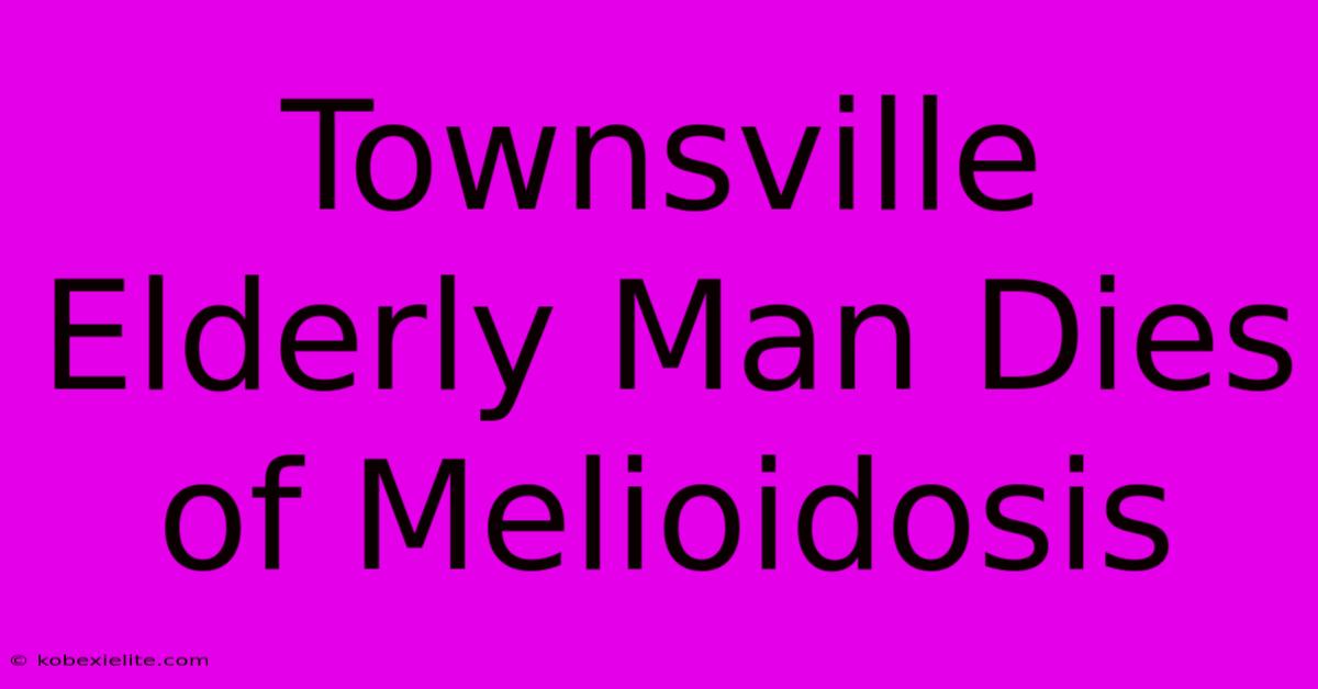 Townsville Elderly Man Dies Of Melioidosis