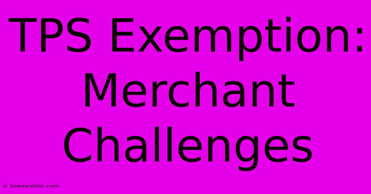 TPS Exemption: Merchant Challenges TPS Exemption: Merchant Challenges