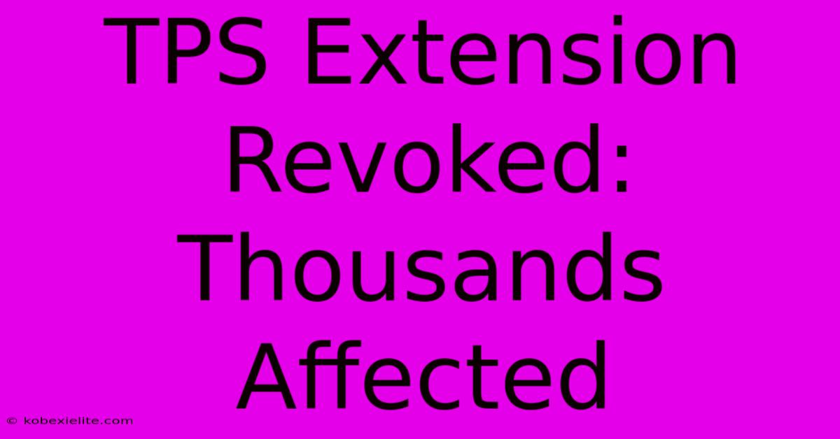 TPS Extension Revoked: Thousands Affected