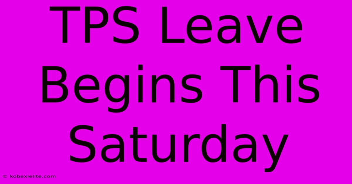 TPS Leave Begins This Saturday TPS Leave Begins This Saturday