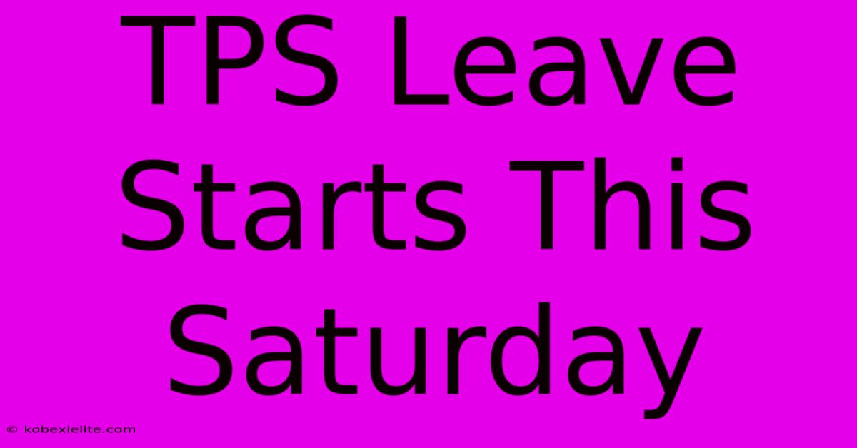 TPS Leave Starts This Saturday TPS Leave Starts This Saturday