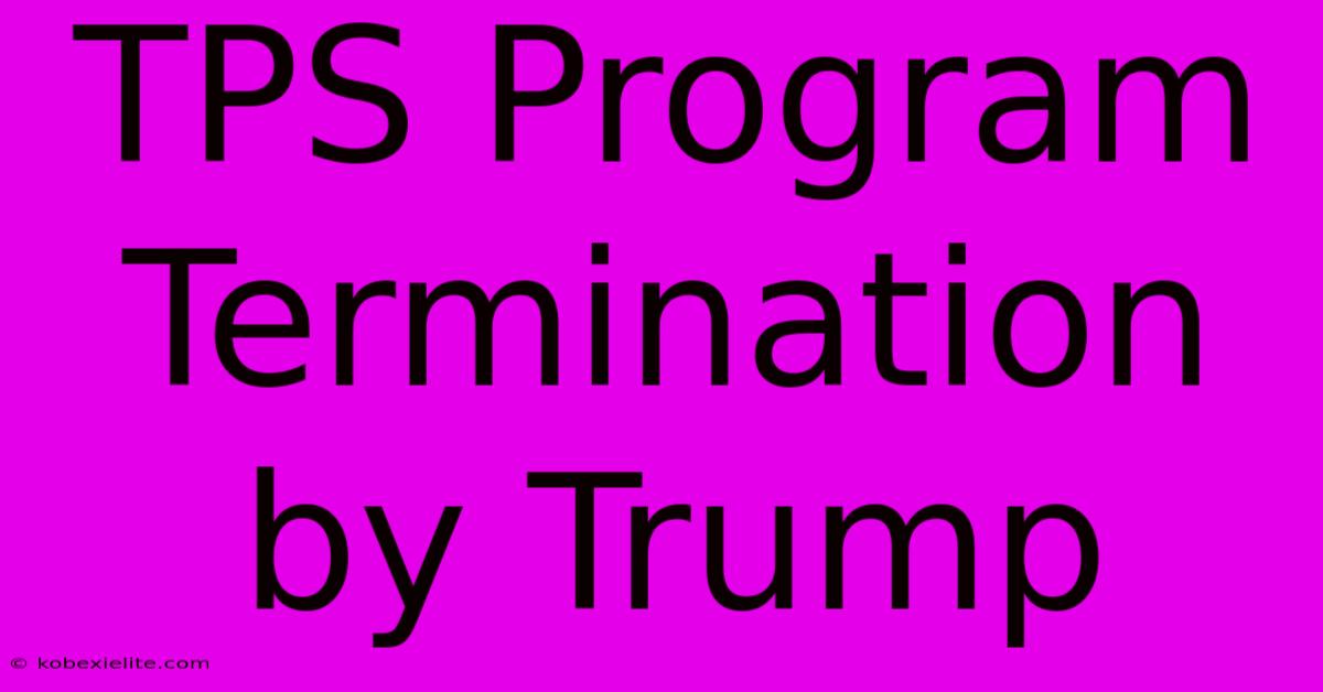 TPS Program Termination By Trump