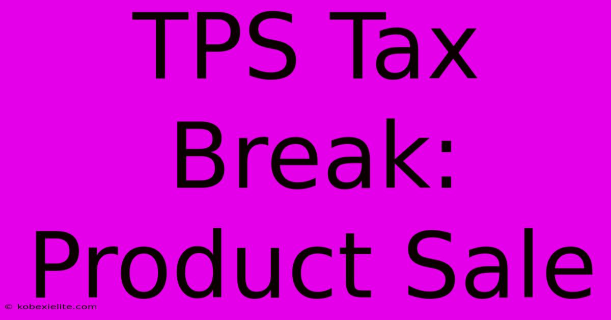 TPS Tax Break: Product Sale TPS Tax Break: Product Sale