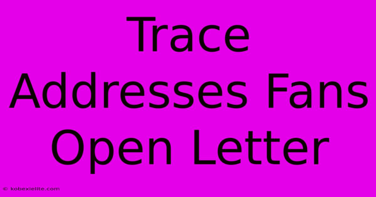 Trace Addresses Fans Open Letter