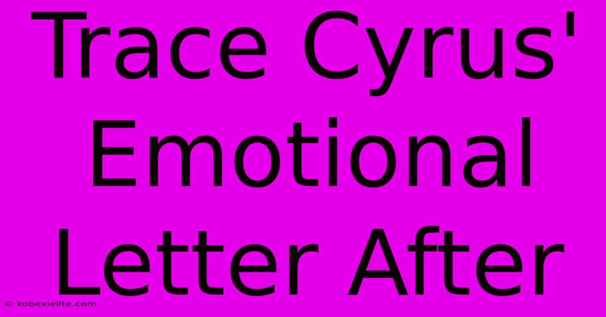 Trace Cyrus' Emotional Letter After