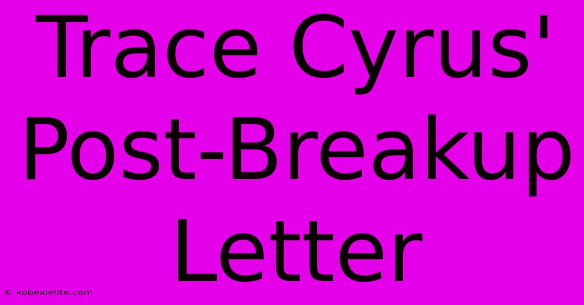 Trace Cyrus' Post-Breakup Letter