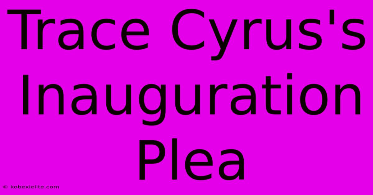 Trace Cyrus's Inauguration Plea