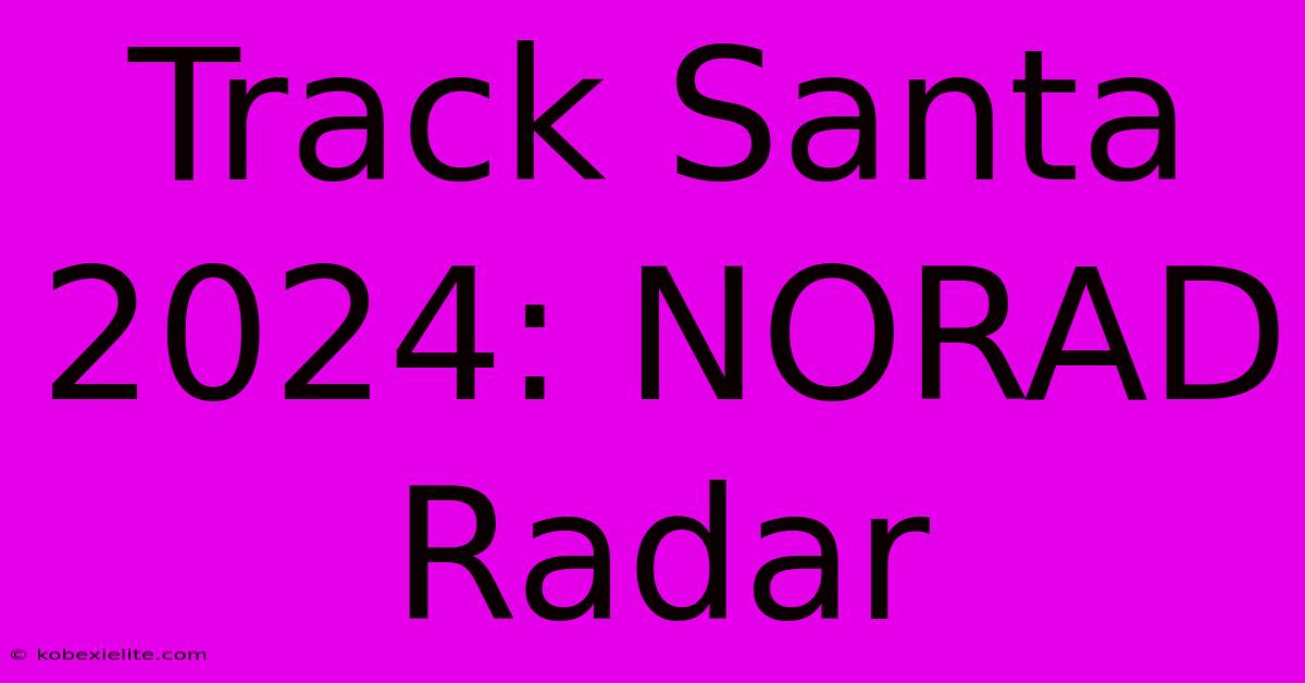 Track Santa 2024: NORAD Radar