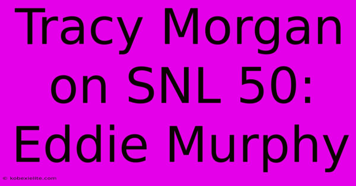 Tracy Morgan On SNL 50: Eddie Murphy