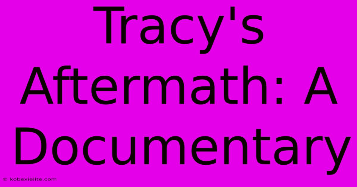 Tracy's Aftermath: A Documentary