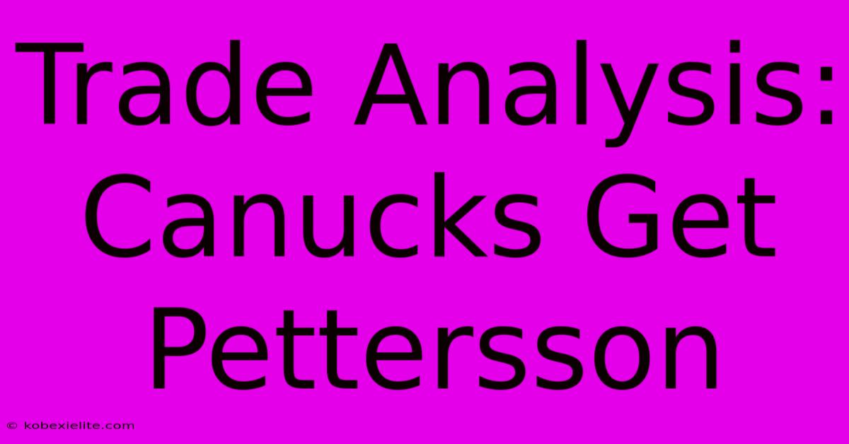 Trade Analysis: Canucks Get Pettersson