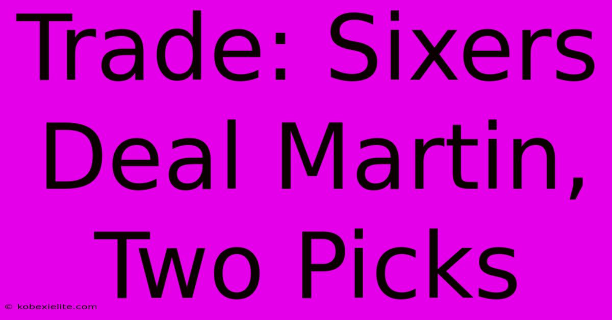 Trade: Sixers Deal Martin, Two Picks