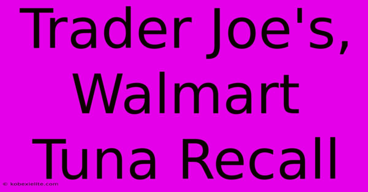 Trader Joe's, Walmart Tuna Recall