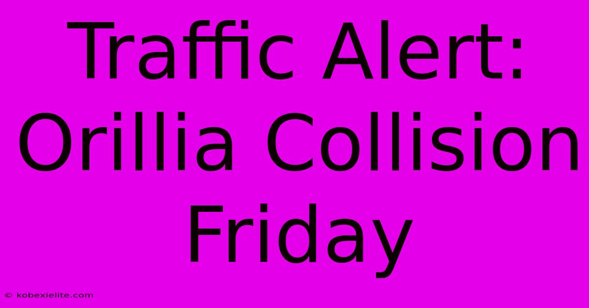 Traffic Alert: Orillia Collision Friday