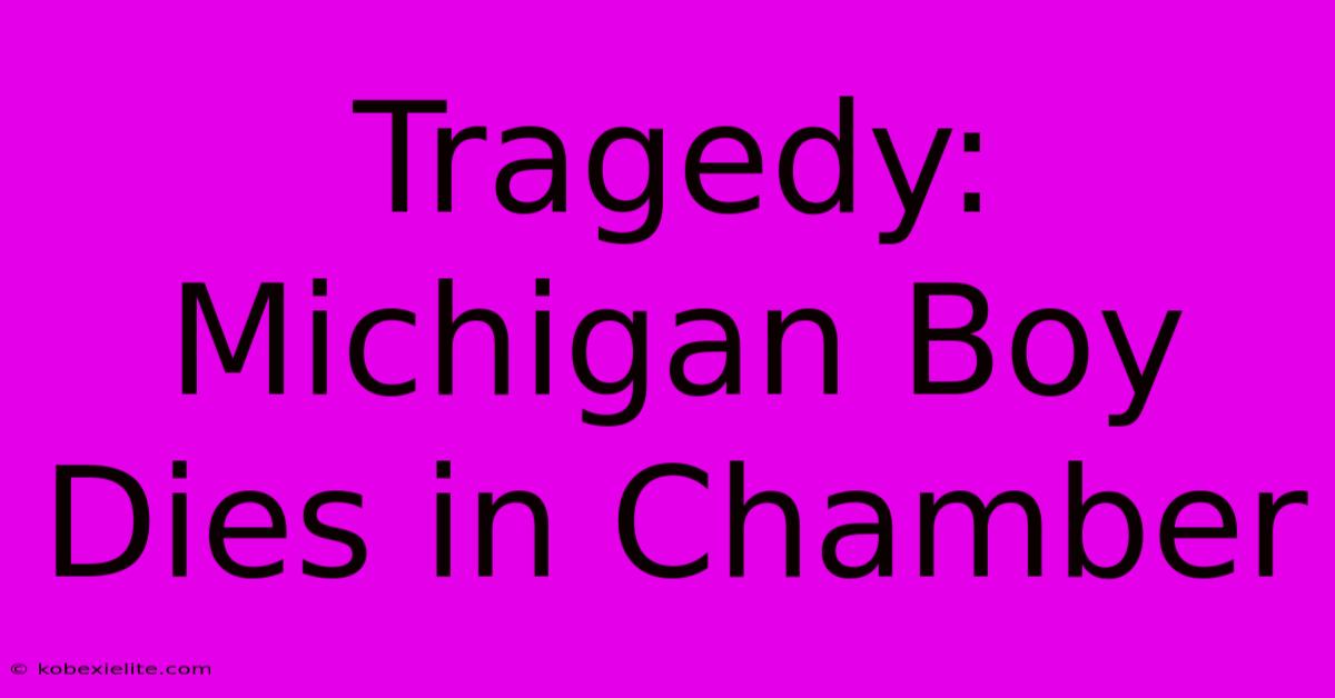 Tragedy: Michigan Boy Dies In Chamber