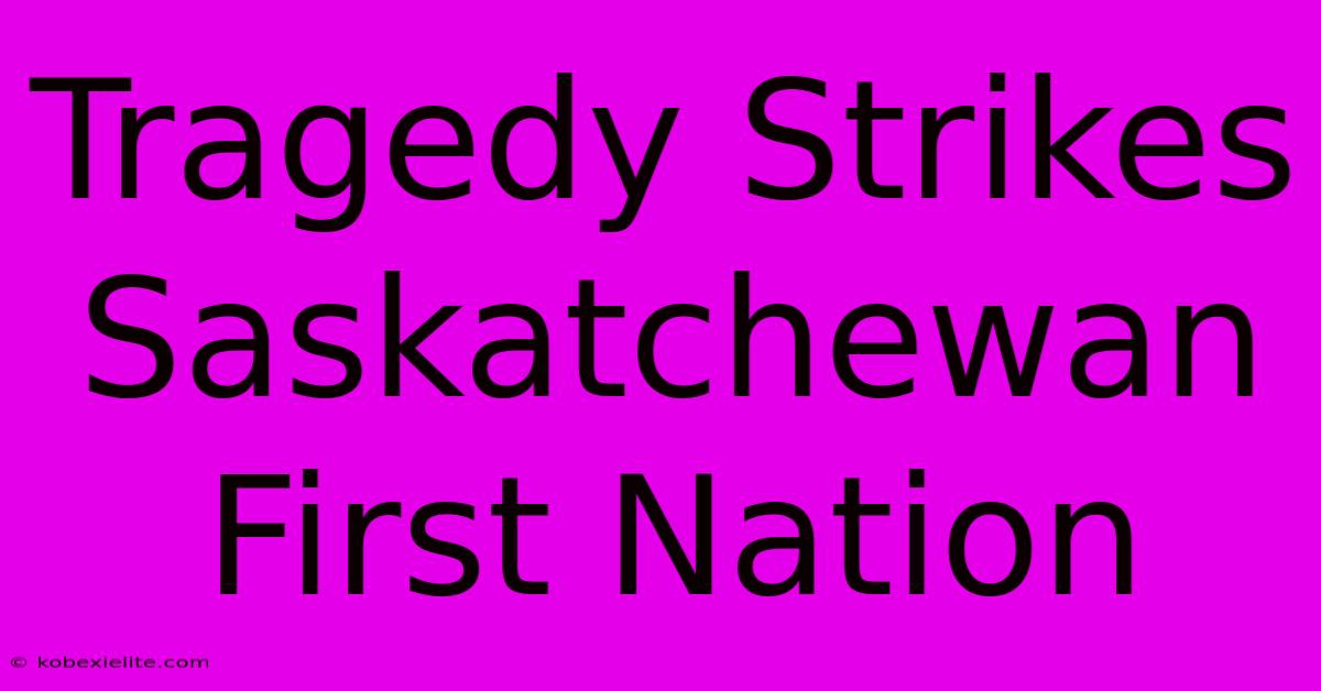 Tragedy Strikes Saskatchewan First Nation