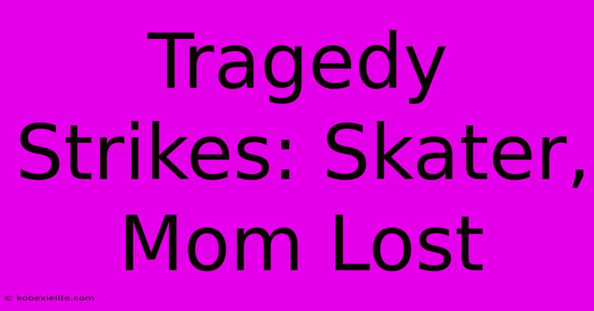 Tragedy Strikes: Skater, Mom Lost