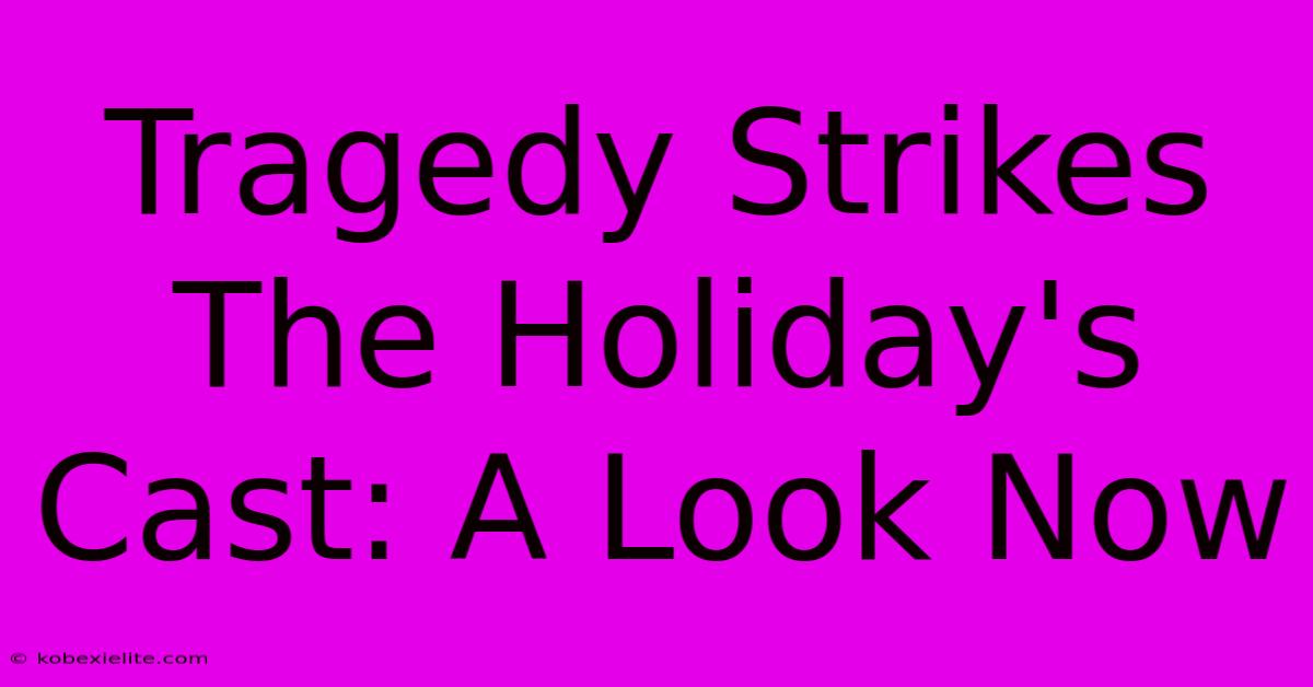 Tragedy Strikes The Holiday's Cast: A Look Now