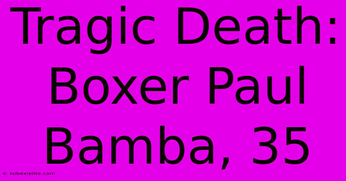 Tragic Death: Boxer Paul Bamba, 35