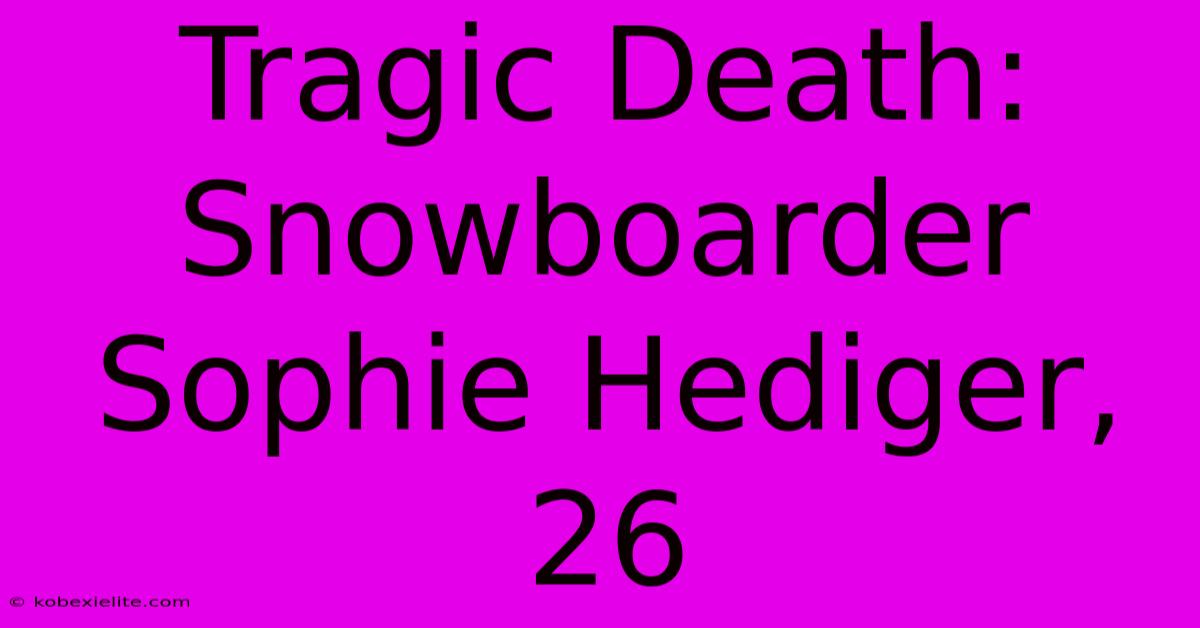 Tragic Death: Snowboarder Sophie Hediger, 26