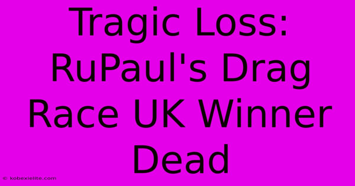 Tragic Loss: RuPaul's Drag Race UK Winner Dead