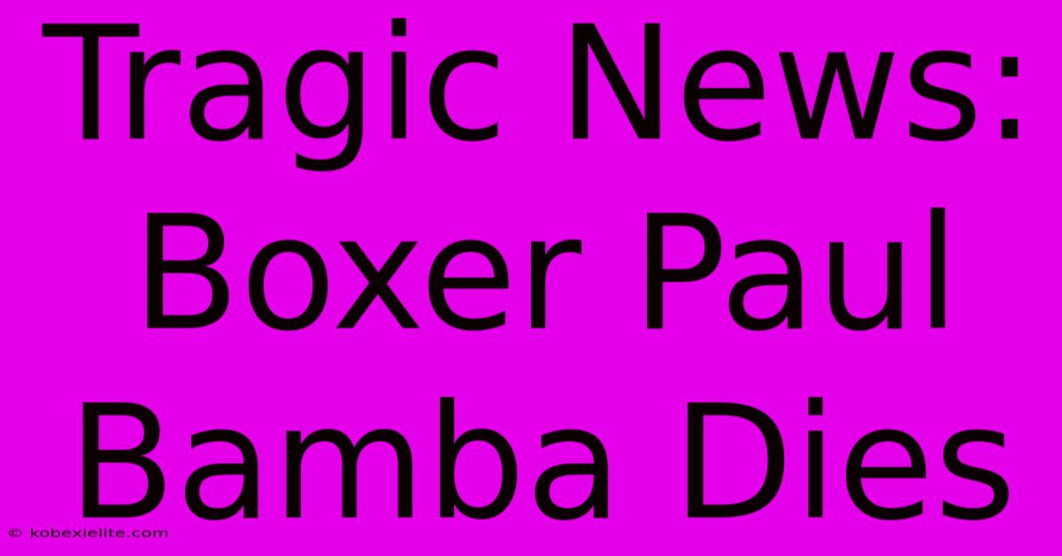 Tragic News: Boxer Paul Bamba Dies