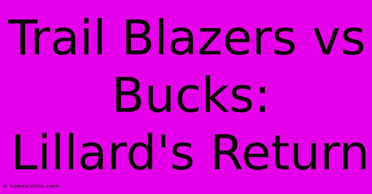 Trail Blazers Vs Bucks: Lillard's Return