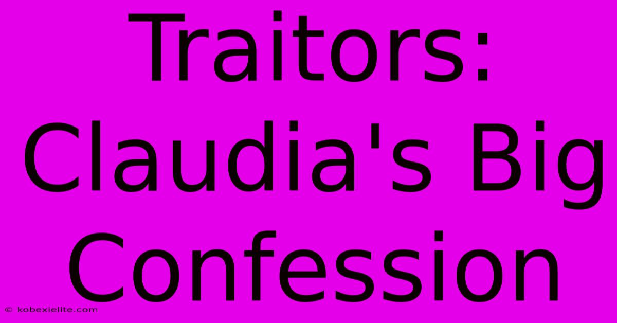 Traitors: Claudia's Big Confession