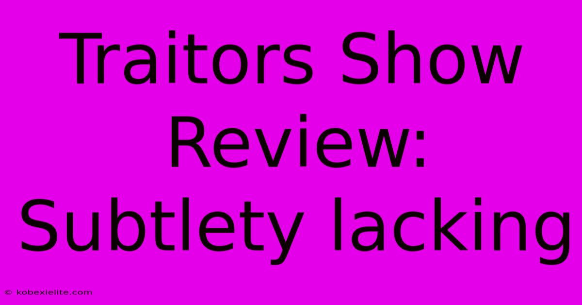 Traitors Show Review: Subtlety Lacking